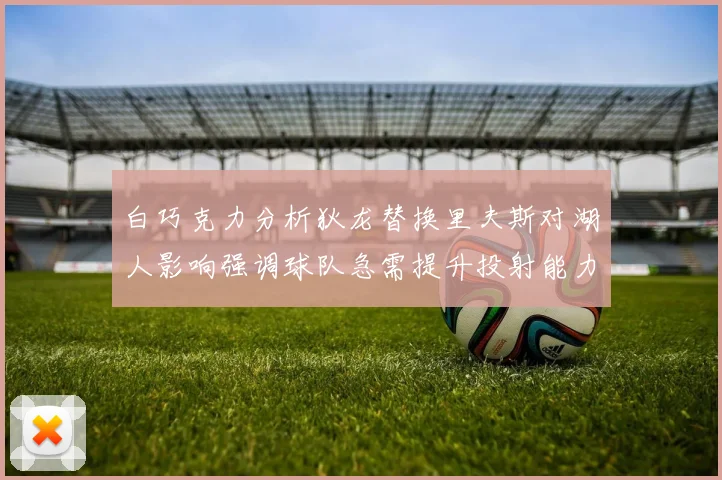 白巧克力分析狄龙替换里夫斯对湖人影响强调球队急需提升投射能力